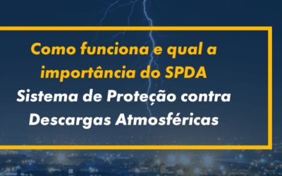 Como funciona e qual a importância do SPDA – Sistema de Proteção contra Descargas Atmosféricas