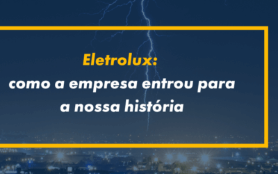 Como a Electrolux entrou para a nossa história