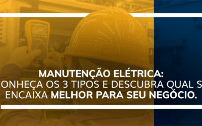 MANUTENÇÃO ELÉTRICA: Conheça os 3 tipos e descubra qual se encaixa melhor para seu negócio.