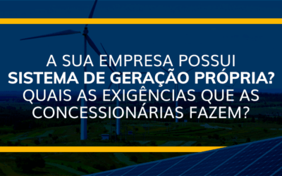A sua empresa possui sistema de geração própria? Quais as exigências que as concessionárias fazem?