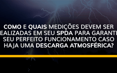 Medições que devem ser realizadas em seu SPDA para garantir o funcionamento caso haja uma descarga atmosférica?