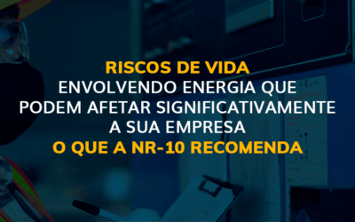 Riscos de vida envolvendo energia que podem afetar significativamente a sua empresa. O que a NR-10 recomenda