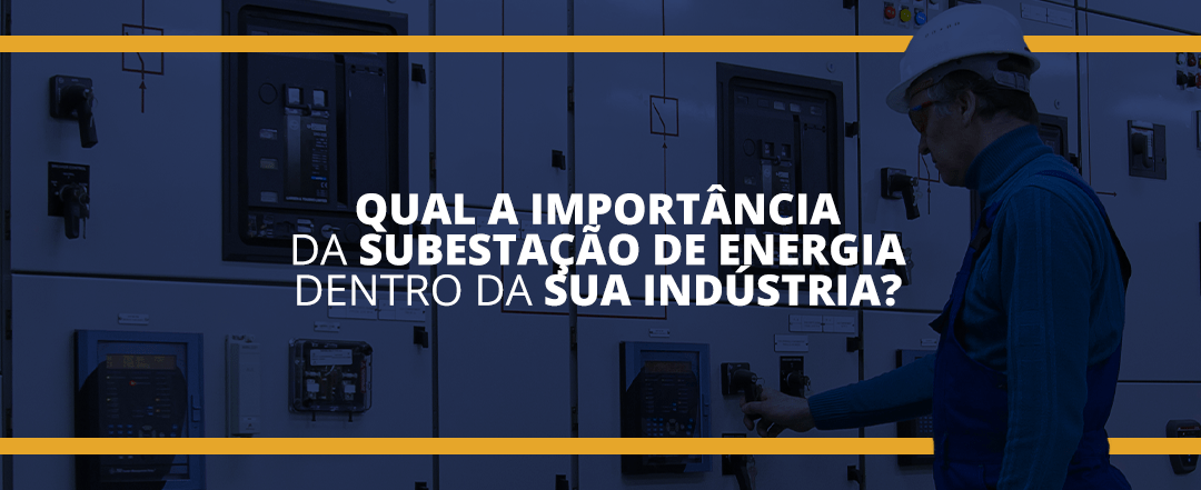 Qual a função das subestações e como elas interferem na indústria?